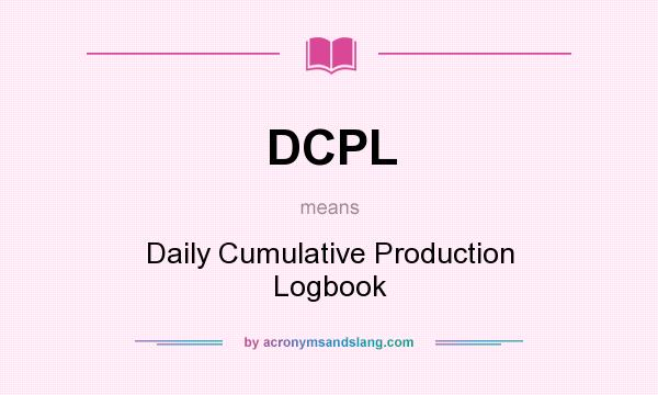 What does DCPL mean? It stands for Daily Cumulative Production Logbook