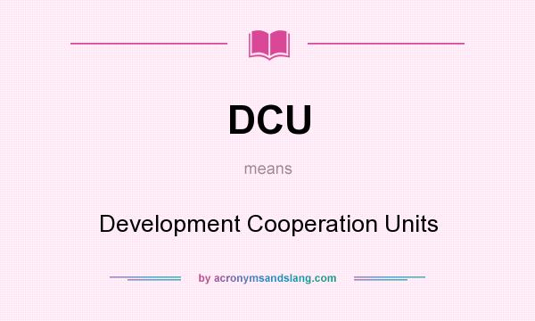 What does DCU mean? It stands for Development Cooperation Units