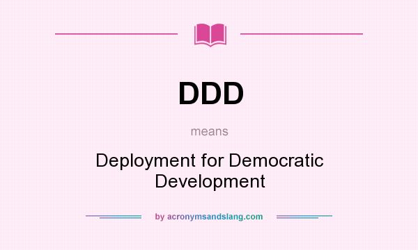 What does DDD mean? It stands for Deployment for Democratic Development