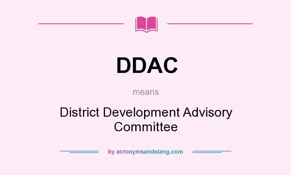 What does DDAC mean? It stands for District Development Advisory Committee