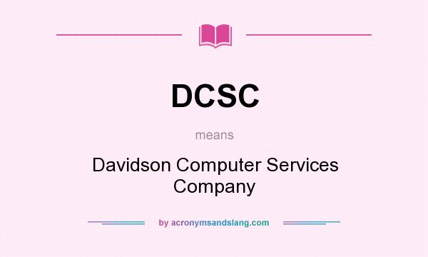 What does DCSC mean? It stands for Davidson Computer Services Company