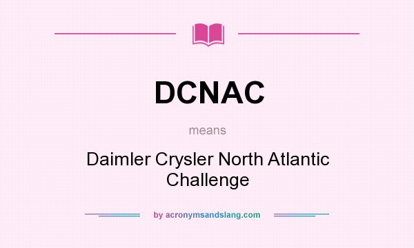 What does DCNAC mean? It stands for Daimler Crysler North Atlantic Challenge