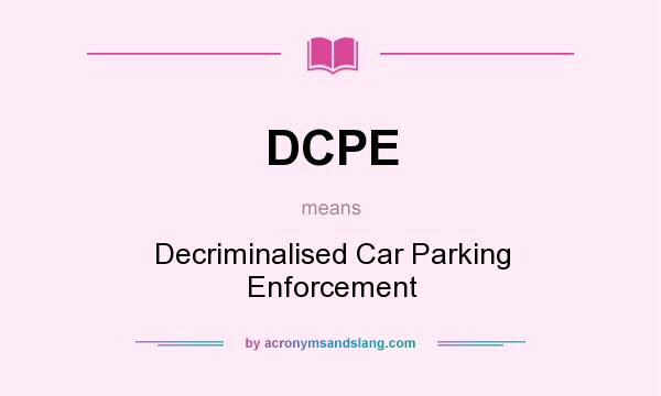 What does DCPE mean? It stands for Decriminalised Car Parking Enforcement