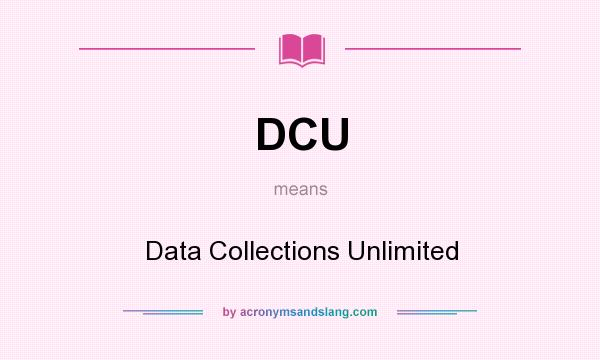 What does DCU mean? It stands for Data Collections Unlimited