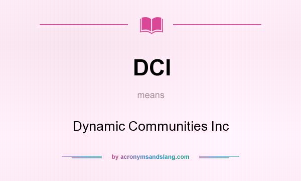 What does DCI mean? It stands for Dynamic Communities Inc