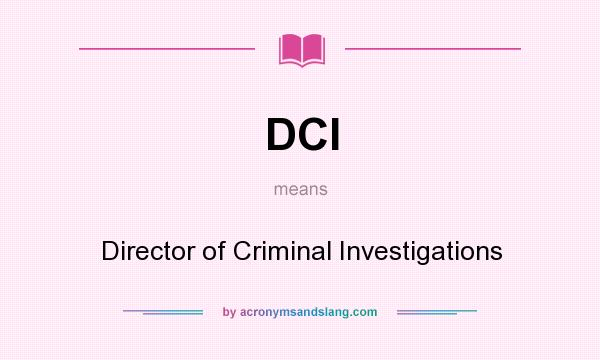 What does DCI mean? It stands for Director of Criminal Investigations