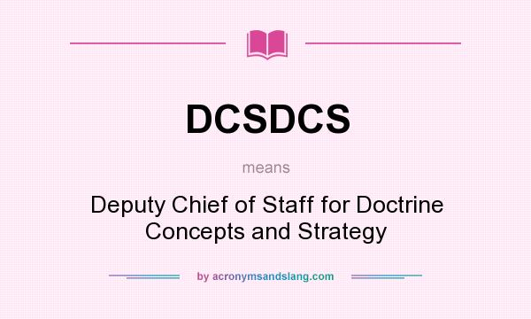 What does DCSDCS mean? It stands for Deputy Chief of Staff for Doctrine Concepts and Strategy
