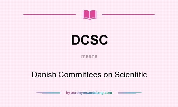 What does DCSC mean? It stands for Danish Committees on Scientific