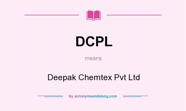 What does DCPL mean? It stands for Deepak Chemtex Pvt Ltd