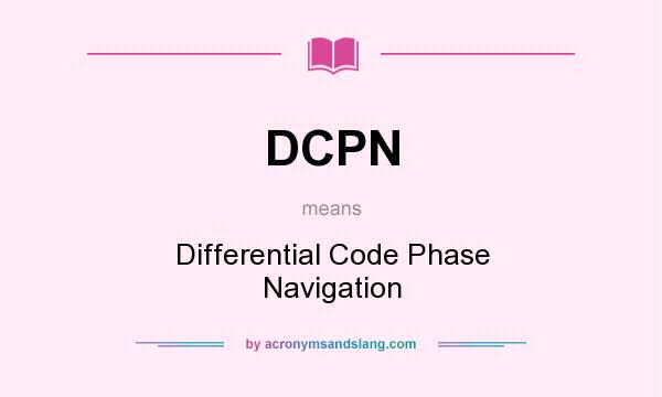 What does DCPN mean? It stands for Differential Code Phase Navigation