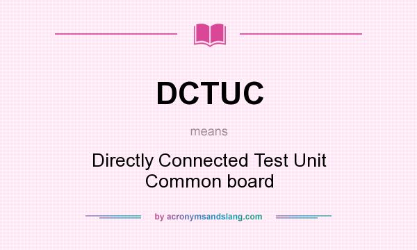 What does DCTUC mean? It stands for Directly Connected Test Unit Common board