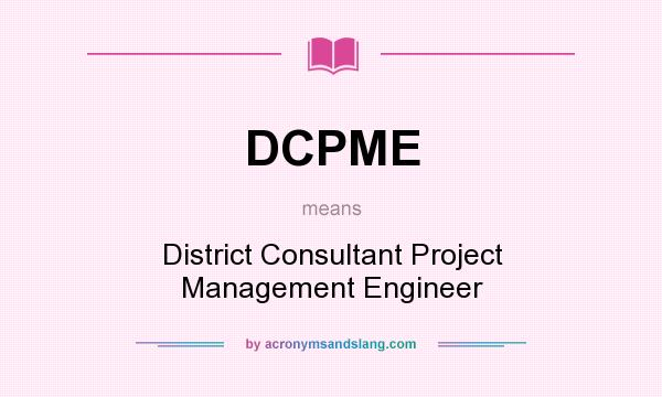 What does DCPME mean? It stands for District Consultant Project Management Engineer