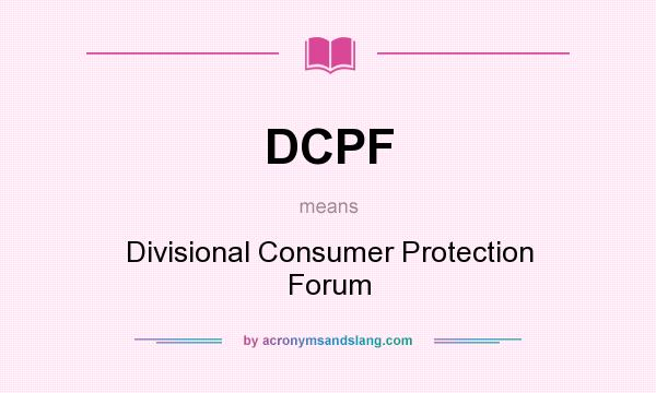 What does DCPF mean? It stands for Divisional Consumer Protection Forum