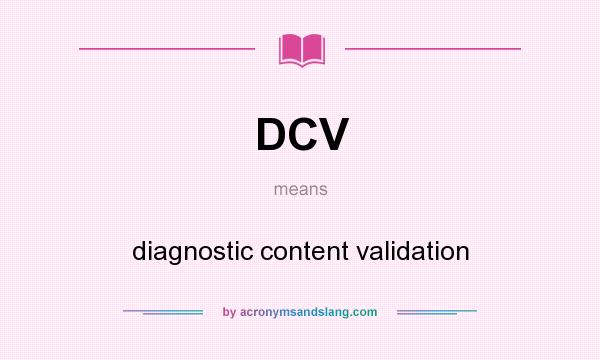 What does DCV mean? It stands for diagnostic content validation