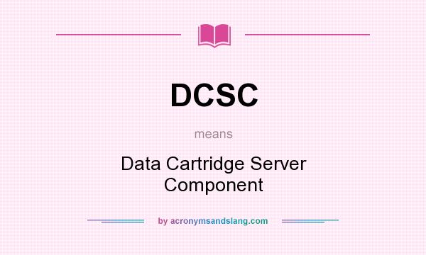 What does DCSC mean? It stands for Data Cartridge Server Component