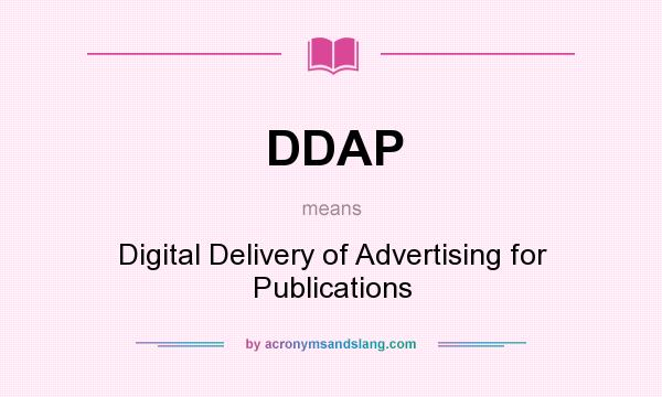 What does DDAP mean? It stands for Digital Delivery of Advertising for Publications