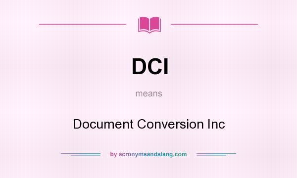 What does DCI mean? It stands for Document Conversion Inc