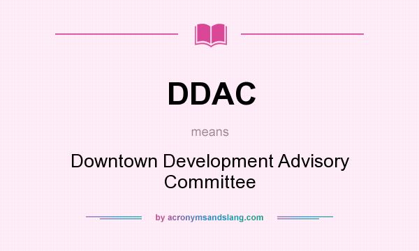 What does DDAC mean? It stands for Downtown Development Advisory Committee