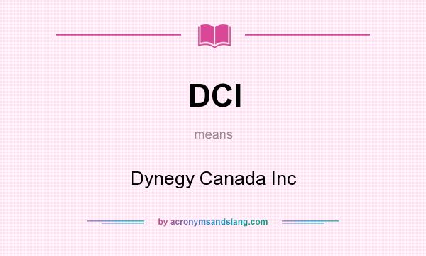 What does DCI mean? It stands for Dynegy Canada Inc