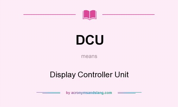 What does DCU mean? It stands for Display Controller Unit