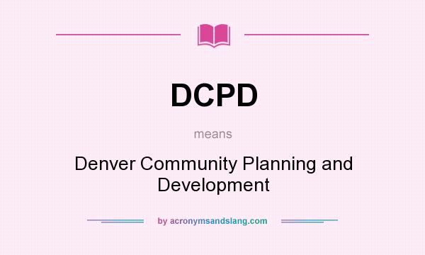 What does DCPD mean? It stands for Denver Community Planning and Development