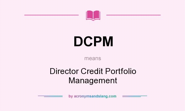 What does DCPM mean? It stands for Director Credit Portfolio Management