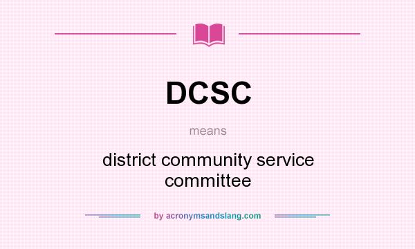 What does DCSC mean? It stands for district community service committee
