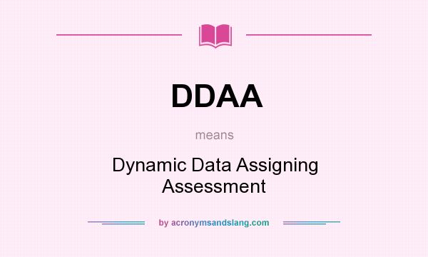 What does DDAA mean? It stands for Dynamic Data Assigning Assessment