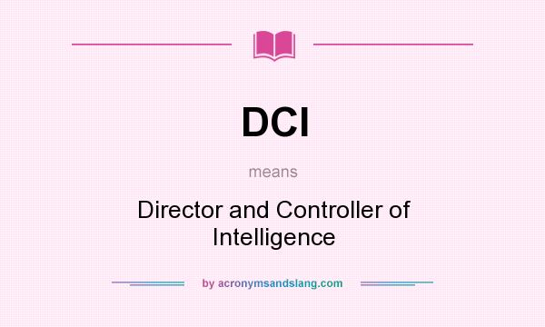 What does DCI mean? It stands for Director and Controller of Intelligence