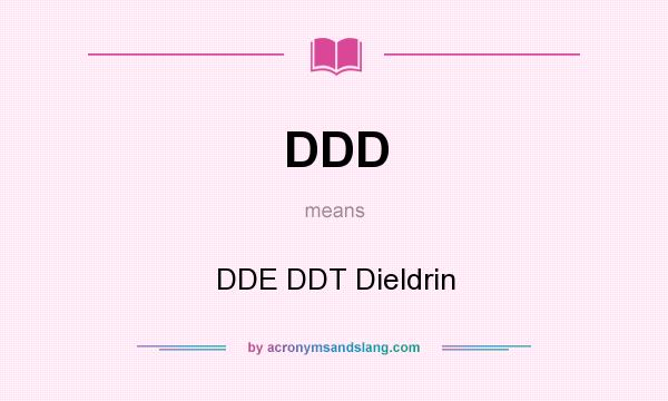 What does DDD mean? It stands for DDE DDT Dieldrin