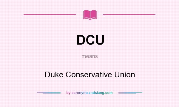What does DCU mean? It stands for Duke Conservative Union