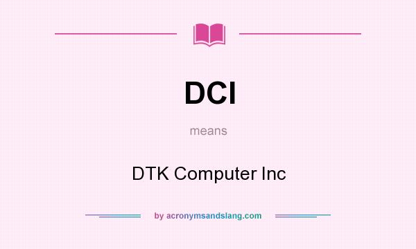 What does DCI mean? It stands for DTK Computer Inc