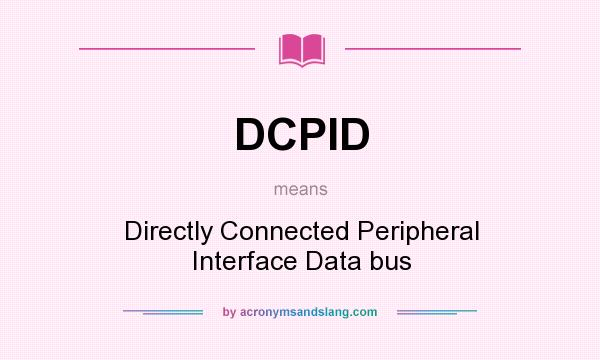 What does DCPID mean? It stands for Directly Connected Peripheral Interface Data bus