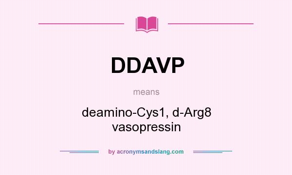 What does DDAVP mean? It stands for deamino-Cys1, d-Arg8 vasopressin