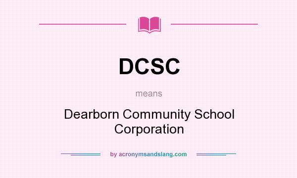 What does DCSC mean? It stands for Dearborn Community School Corporation
