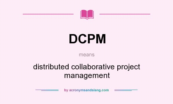 What does DCPM mean? It stands for distributed collaborative project management