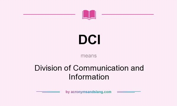 What does DCI mean? It stands for Division of Communication and Information