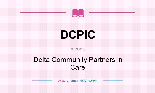 What does DCPIC mean? It stands for Delta Community Partners in Care