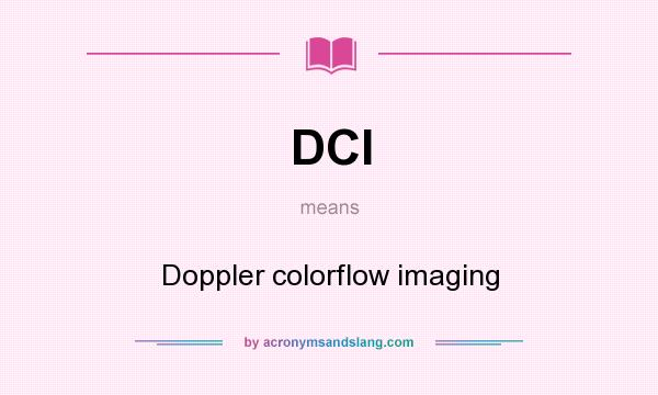 What does DCI mean? It stands for Doppler colorflow imaging