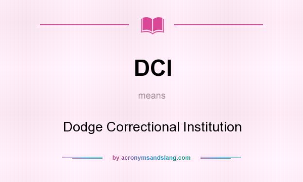 What does DCI mean? It stands for Dodge Correctional Institution