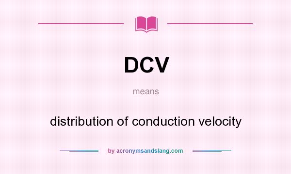 What does DCV mean? It stands for distribution of conduction velocity