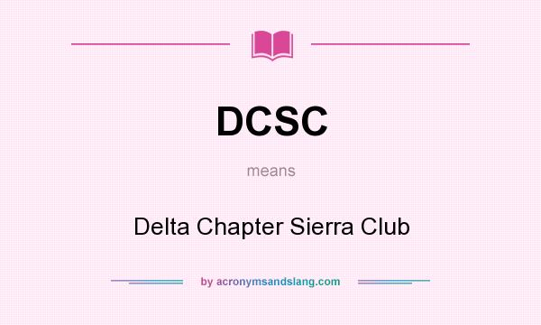 What does DCSC mean? It stands for Delta Chapter Sierra Club
