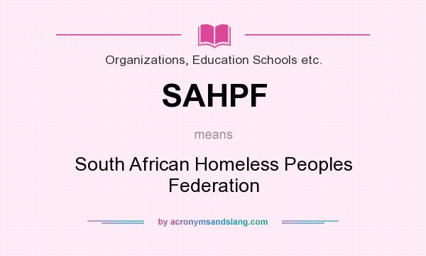 What does SAHPF mean? It stands for South African Homeless Peoples Federation