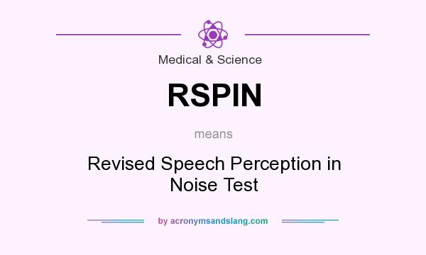 What does RSPIN mean? It stands for Revised Speech Perception in Noise Test