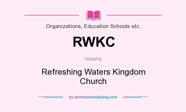 What does RWKC mean? It stands for Refreshing Waters Kingdom Church