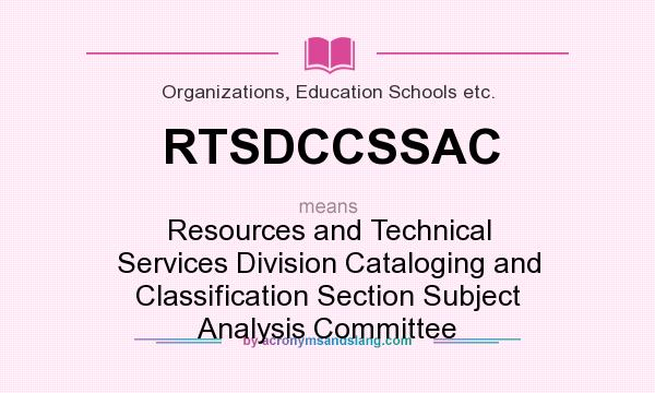 What does RTSDCCSSAC mean? It stands for Resources and Technical Services Division Cataloging and Classification Section Subject Analysis Committee