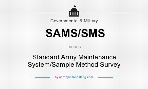 What does SAMS/SMS mean? It stands for Standard Army Maintenance System/Sample Method Survey