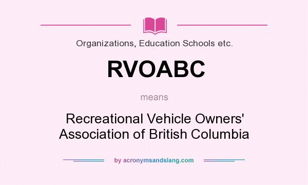 What does RVOABC mean? It stands for Recreational Vehicle Owners` Association of British Columbia