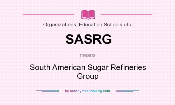 What does SASRG mean? It stands for South American Sugar Refineries Group