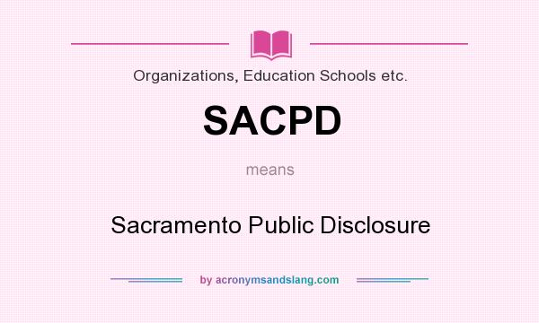 What does SACPD mean? It stands for Sacramento Public Disclosure